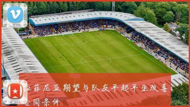 拉菲尼亚期望与队友平起平坐改善合同条件